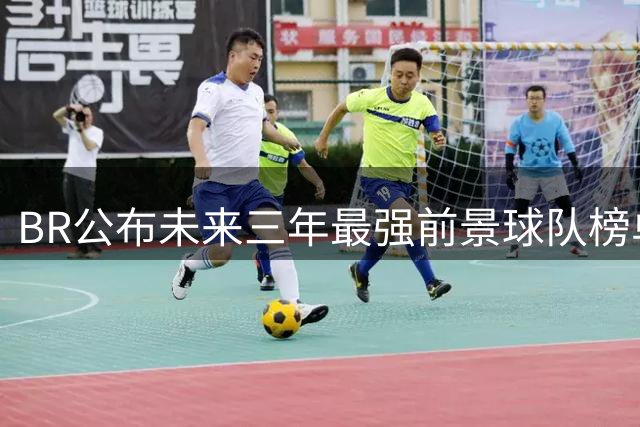 BR公布未来三年最强前景球队榜单：马刺雷霆领衔